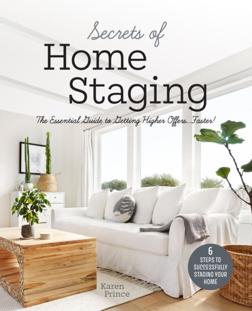 Secrets of Home Staging - The Essential Guide to Getting Higher Offers Faster (Home decor ideas, design tips, and advice on staging your home)
