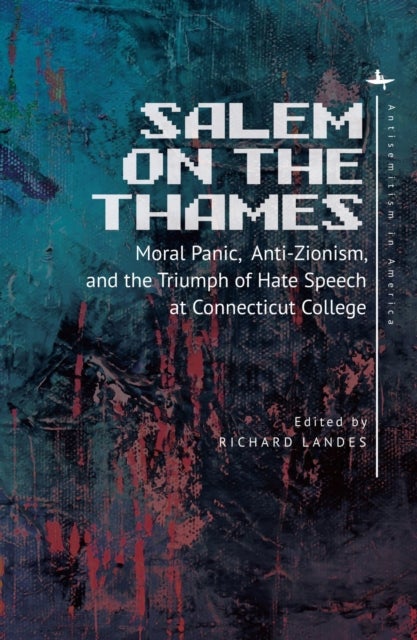 Salem on the Thames - Moral Panic, Anti-Zionism, and the Triumph of Hate Speech at Connecticut College