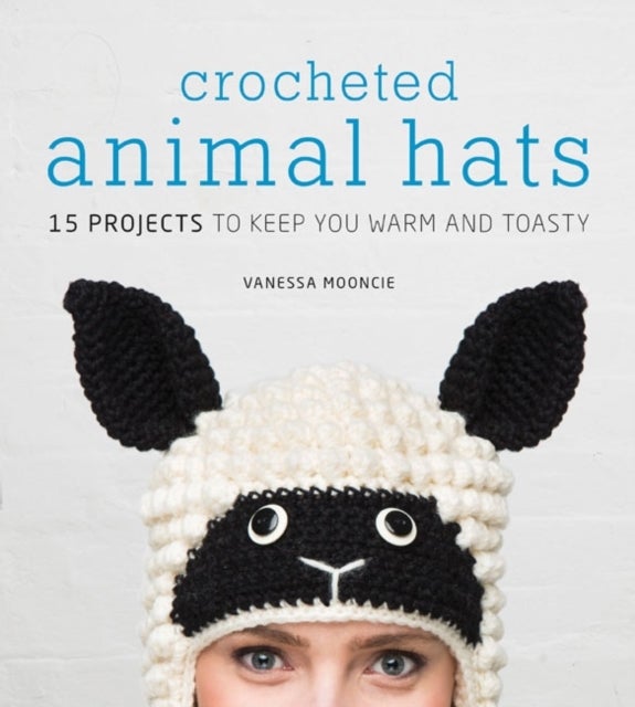 Crocheted Animal Hats - 15 Projects to Keep You Warm and Toasty