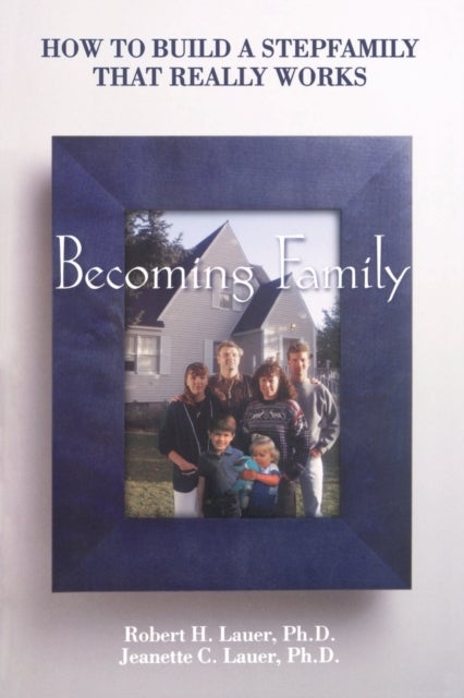 Becoming Family - How to Build a Stepfamily that Really Works