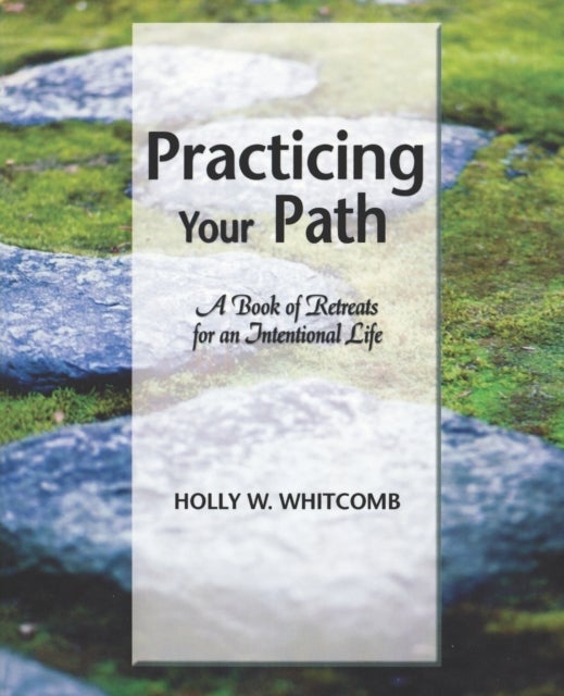 Practicing Your Path - A Book of Retreats for an Intentional Life