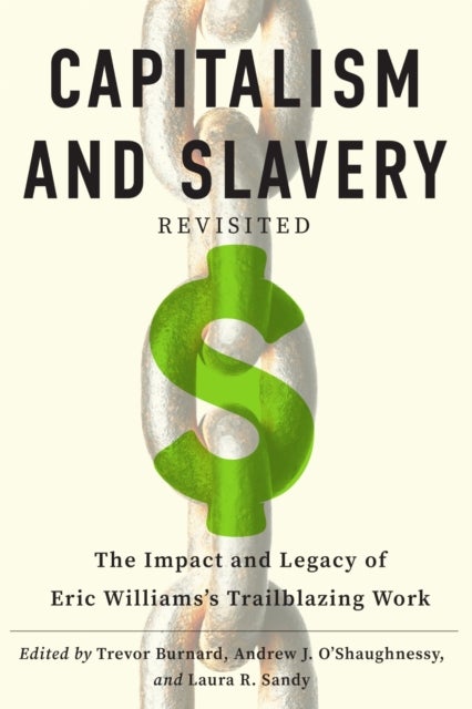 'Capitalism and Slavery' Revisited - The Impact and Legacy of Eric Williams's Trailblazing Work