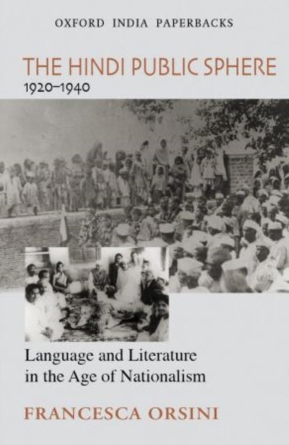 The Hindi Public Sphere 1920-1940 - Language and Literature in the Age of Nationalism