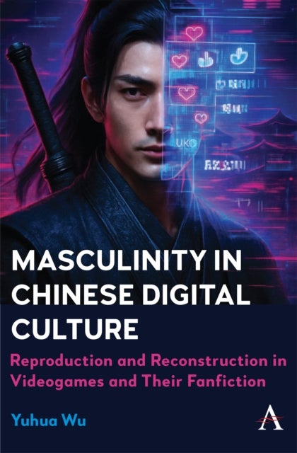 Masculinity in Chinese Digital Culture - Reproduction and Reconstruction in Videogames and Their Fanfiction