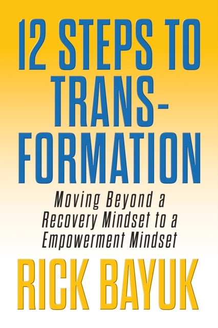 12 Steps to Transformation - Moving Beyond a Recovery Mindset to an Empowerment Mindset