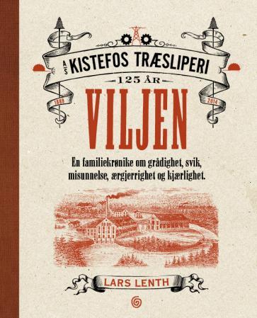 Viljen - en familiekrønike om grådighet, svik, misunnelse, ærgjerrighet og kjærlighet : A.S. Kistefos træsliberi