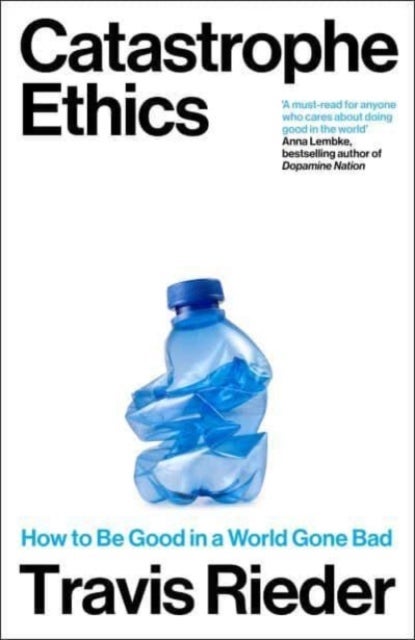 Catastrophe Ethics - How to Be Good in a World Gone Bad