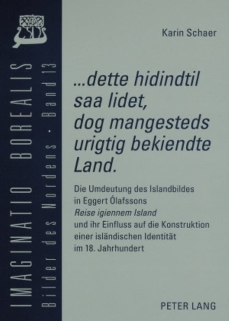 «...dette hidindtil saa lidet, dog mangesteds urigtig bekiendte Land». - Die Umdeutung des Islandbildes in Eggert Olafssons «Reise igiennem Island» und ihr Einfluss auf die Konstruktion einer islaendischen Identitaet im 18. Jahrhundert
