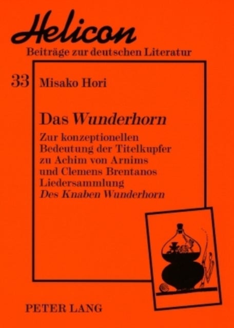 Das «Wunderhorn» - Zur Konzeptionellen Bedeutung Der Titelkupfer Zu Achim Von Arnims Und Clemens Brentanos Liedersammlung «Des Knaben Wunderhorn»