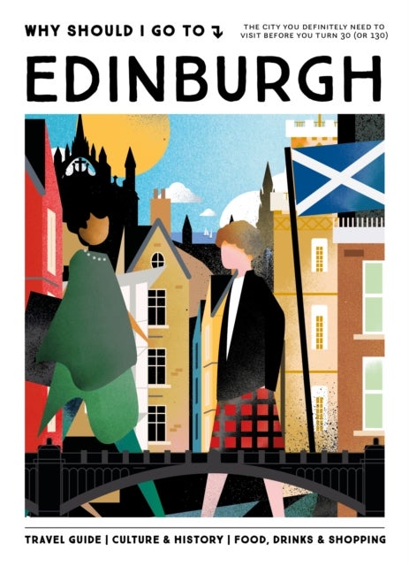 Why Should I Go To Edinburgh - The cities you definitely need to visit before you turn 30 (or 130)