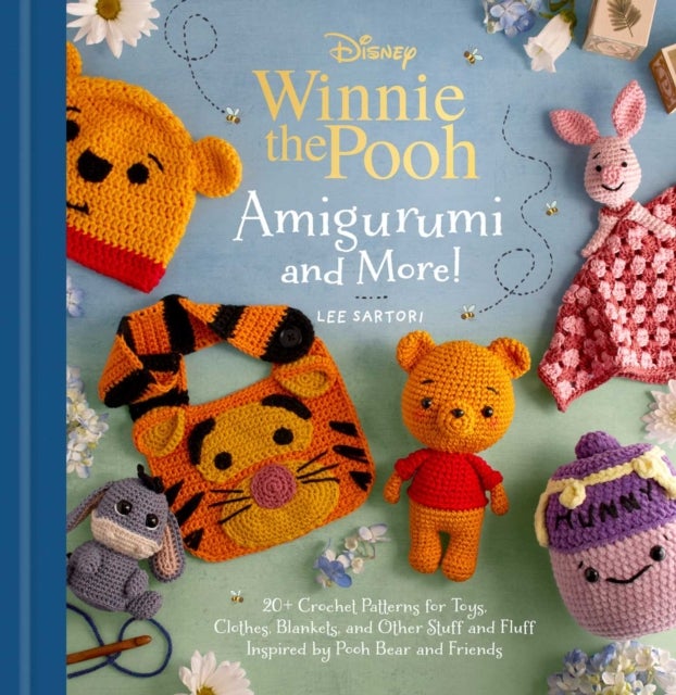 Disney: Winnie the Pooh Amigurumi and More! - 20+ Crochet Patterns for Toys, Clothes, Blankets, and Other Stuff and Fluff Inspired by Pooh Bear and Friends