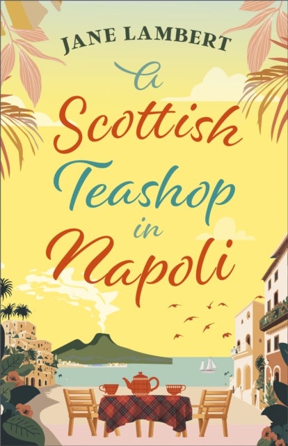 A Scottish Teashop in Napoli - Escape with the most beautifully heartwarming story of starting over under the Italian sun
