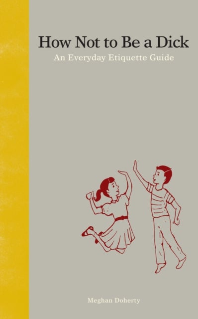 How Not to Be a Dick - An Everyday Etiquette Guide