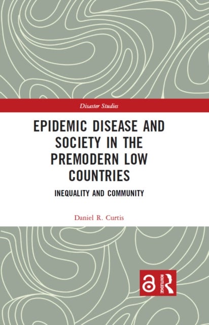 Epidemic Disease and Society in the Premodern Low Countries - Inequality and Community