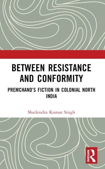 Between Resistance and Conformity - Premchand’s Fiction in Colonial North India
