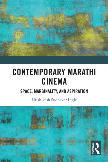 Contemporary Marathi Cinema - Space, Marginality, and Aspiration