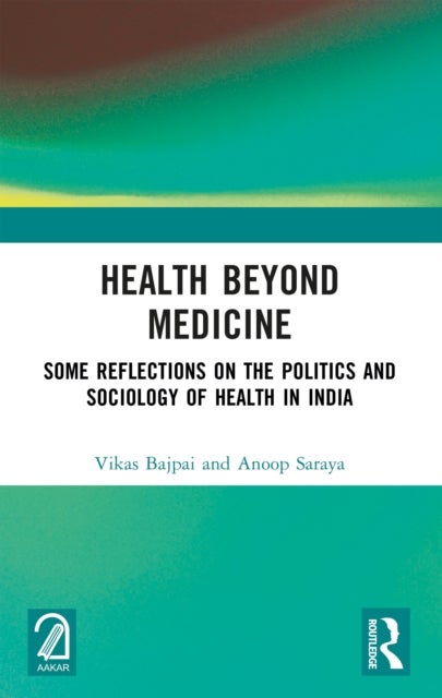 Health Beyond Medicine - Some Reflections on the Politics and Sociology of Health in India