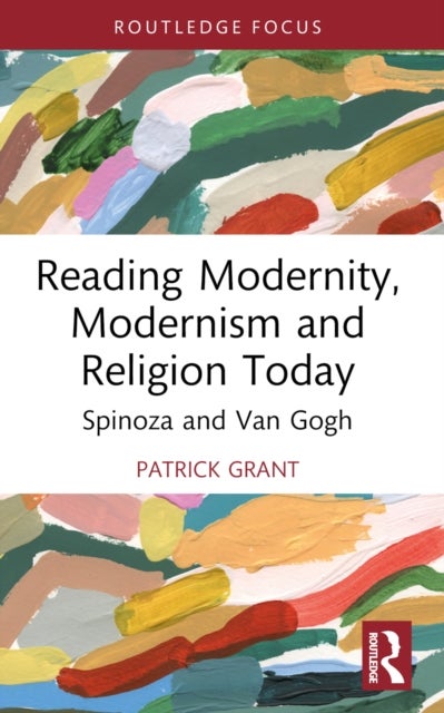 Reading Modernity, Modernism and Religion Today - Spinoza and Van Gogh