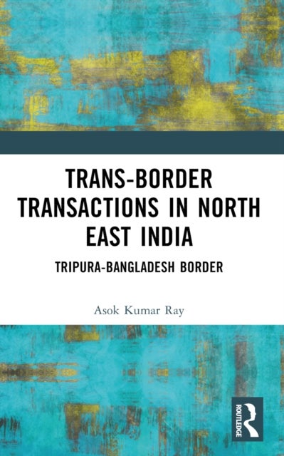 Trans-Border Transactions in North East India - Tripura-Bangladesh Border