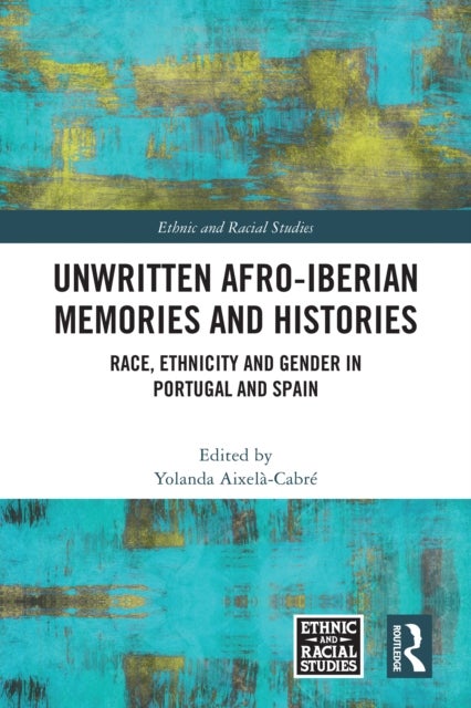 Unwritten Afro-Iberian Memories and Histories - Race, Ethnicity and Gender in Portugal and Spain