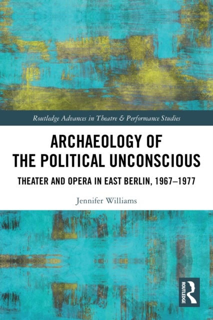 Archaeology of the Political Unconscious - Theater and Opera in East Berlin, 1967–1977