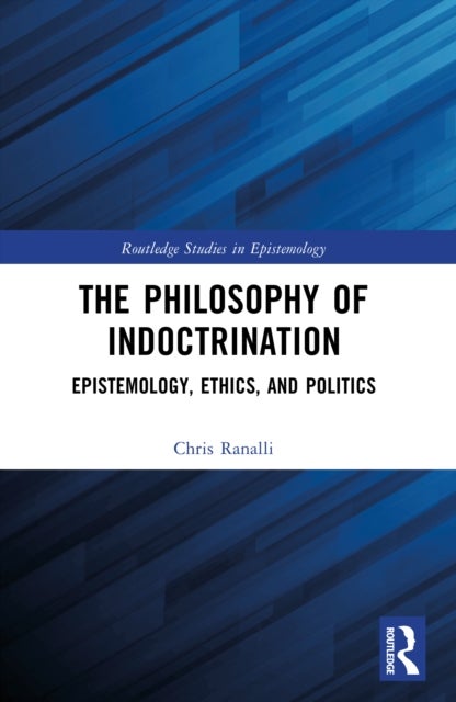 The Philosophy of Indoctrination - Epistemology, Ethics, and Politics