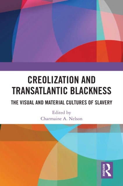 Creolization and Transatlantic Blackness - The Visual and Material Cultures of Slavery