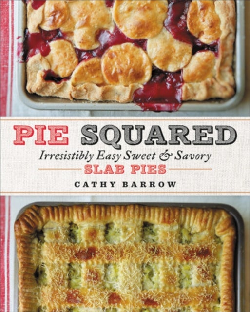 Pie Squared - Irresistibly Easy Sweet and Savory Slab Pies