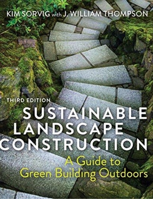 Sustainable Landscape Construction, Third Edition - A Guide to Green Building Outdoors