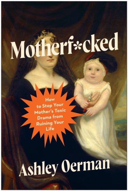 Motherf*cked - How to Stop Your Mother's Toxic Drama from Ruining Your Life