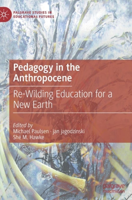 Pedagogy in the Anthropocene - Re-Wilding Education for a New Earth