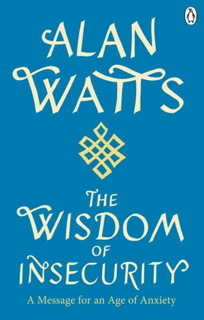 Wisdom Of Insecurity - A Message for an Age of Anxiety