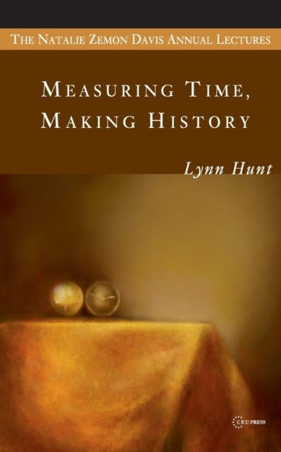 Measuring Time, Making History - The Natalie Zemon Davis Annual Lectures Series - C