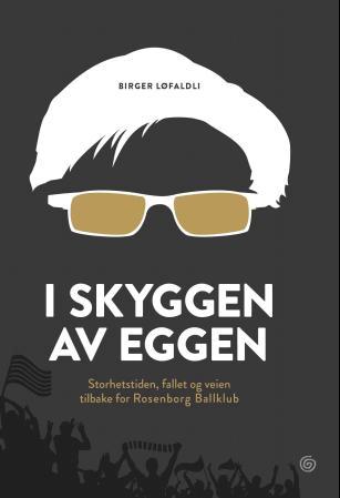 I skyggen av Eggen - storhetstiden, fallet og veien tilbake for Rosenborg ballklubb