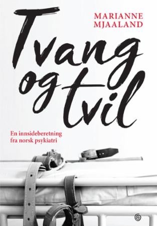 Tvang og tvil - en innsideberetning fra norsk psykiatri