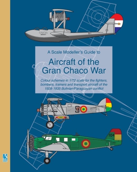 A Scale Modeller's Guide to Aircraft of the Gran Chaco War - Colour schemes for fighters, bombers, trainers & transport aircraft