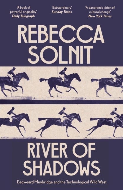 River of Shadows - Eadweard Muybridge and the Technological Wild West