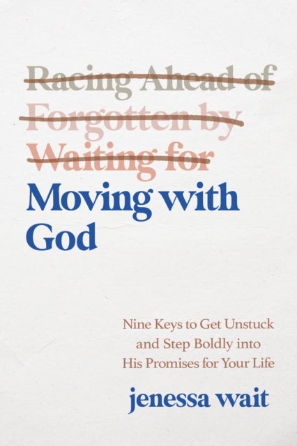 Moving with God - Nine Keys to Get Unstuck and Step Boldly into His Promises for Your Life