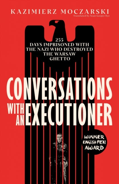 Conversations with an Executioner - 255 Days Imprisoned with the Nazi who Destroyed the Warsaw Ghetto
