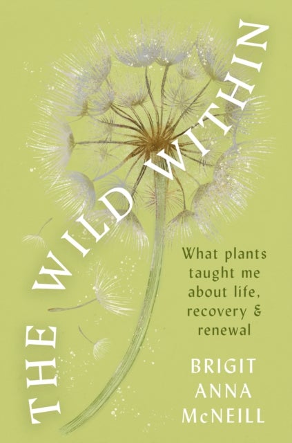 The Wild Within - What Plants Taught Me about Life, Recovery and Renewal