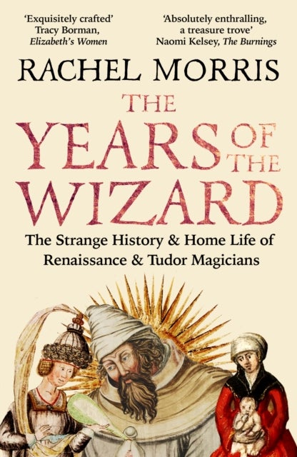 The Years of the Wizard - The Strange History and Home Life of Renaissance Magicians