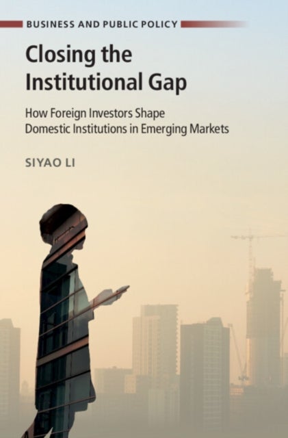Closing the Institutional Gap - How Foreign Investors Shape Domestic Institutions in Emerging Markets