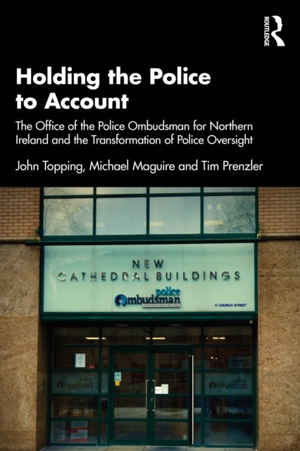 Holding the Police to Account - The Office of the Police Ombudsman for Northern Ireland and the Transformation of Police Oversight