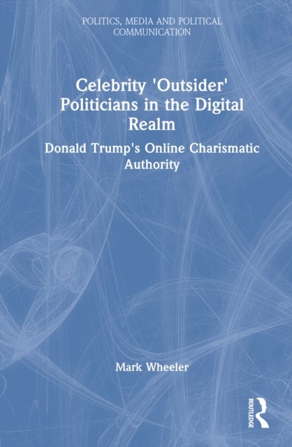 Celebrity 'Outsider' Politicians in the Digital Realm - Donald Trump's Online Charismatic Authority