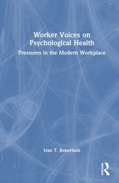 Worker Voices and Psychological Health - Pressures in the Modern Workplace