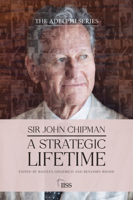 Sir John Chipman - A Strategic Lifetime