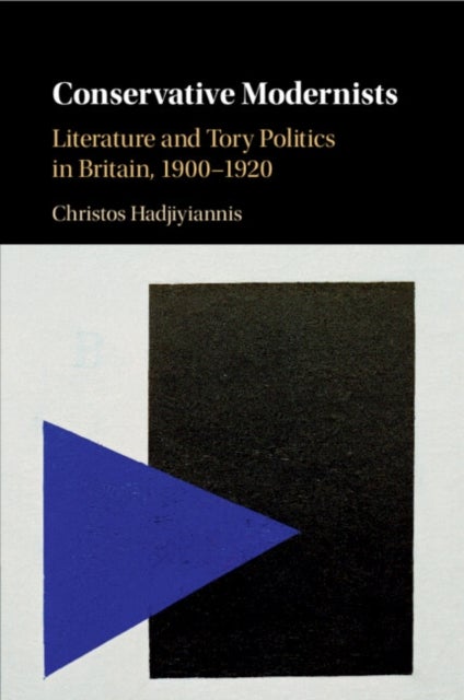 Conservative Modernists - Literature and Tory Politics in Britain, 1900–1920