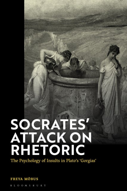 Socrates’ Attack on Rhetoric - The Psychology of Insults in Plato’s ‘Gorgias’