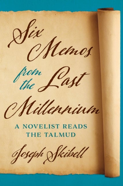 Six Memos from the Last Millennium - A Novelist Reads the Talmud