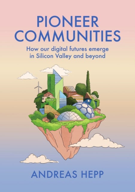 Pioneer Communities - How our Digital Futures Emerge in Silicon Valley and Beyond